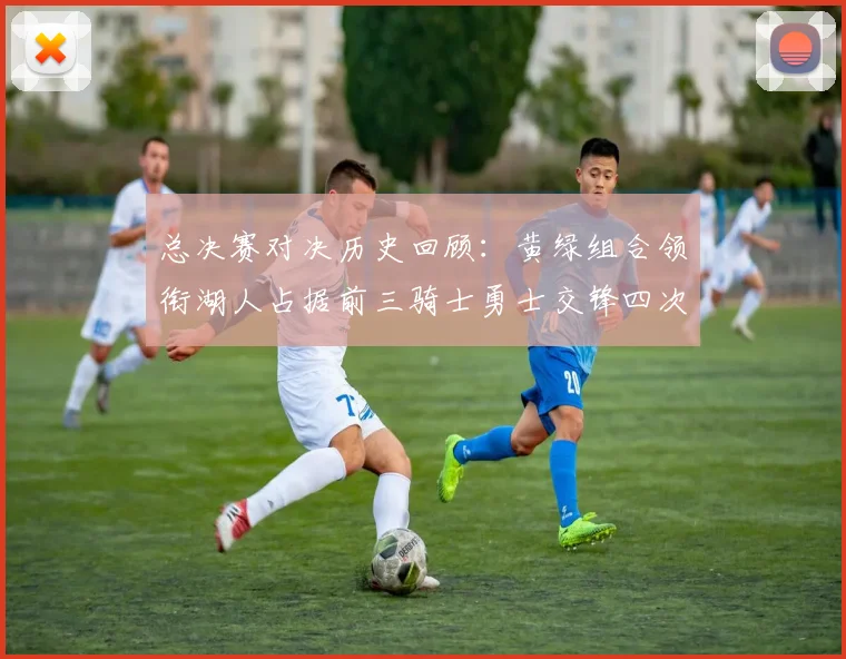 总决赛对决历史回顾：黄绿组合领衔湖人占据前三骑士勇士交锋四次